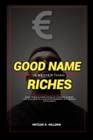 Good Name is Better Than Riches: The Art of Wealth Beyond Money (How to Build a Reputation of Integrity and Trust that will Lead to a Lifelong Prosperity and Personal Fulfillment) B0CMKGRLSC Book Cover