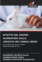 EFFETTO DEL REGIME ALIMENTARE SULLA CRESCITA DEI CONIGLI IBRIDI: DALL'INCROCIO DELLE COPPIE FENOTIPICAMENTE CAL 6206042340 Book Cover