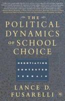 The Political Dynamics of School Choice: Negotiating Contested Terrain 140396047X Book Cover