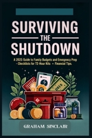 Surviving the Shutdown: A 2025 Guide to Family Budgets and Emergency Prep – Checklists for 72-hour kits + financial tips. B0FV3C1BHP Book Cover