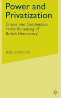 Power and Privatization: Choice and Competition in the Remaking of British Democracy 0333637348 Book Cover
