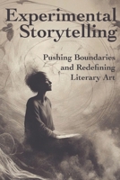 Experimental Storytelling: Pushing Boundaries and Redefining Literary Art B0CJ45474C Book Cover