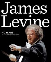 James Levine: 40 Years at the Metropolitan Opera 1574671960 Book Cover