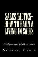 Sales Tactics- How to Earn a Living in Sales: A Beginners Guide to Sales 1726079163 Book Cover