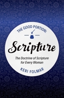 The Good Portion - Scripture: The Doctrine of Scripture for Every Woman 178191978X Book Cover