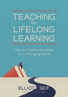 Teaching for Lifelong Learning: How to Prepare Students for a Changing World 1951075471 Book Cover
