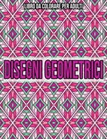 Disegni Geometrici : Libro Da Colorare Per Adulti (Italian Edition) B08KGB2J48 Book Cover