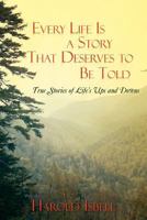 Every Life Is a Story That Deserves to Be Told: True Stories about Life's Ups and Downs 1477131124 Book Cover