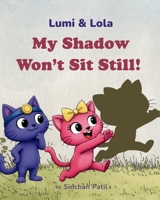 My Shadow Won't Sit Still!: A Lumi & Lola Story B0H6JM2VMN Book Cover