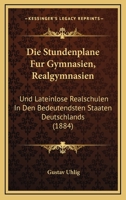 Die Stundenplane Fur Gymnasien, Realgymnasien: Und Lateinlose Realschulen In Den Bedeutendsten Staaten Deutschlands (1884) 1161130810 Book Cover