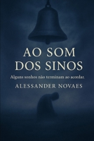Ao Som dos Sinos: Alguns sonhos não terminam ao acordar. (Portuguese Edition) 6501553008 Book Cover