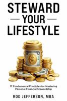 STEWARD YOUR LIFESTYLE: 17 FUNDAMENTAL PRINCIPLES FOR MASTERING PERSONAL FINANCIAL STEWARDSHIP B0F6QS9WTB Book Cover