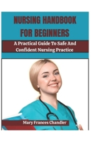 Nursing Handbook For Beginners: A Practical Guide To Safe And Confident Nursing Practice B0GFDPFPV8 Book Cover