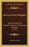 Het Leven Der Maegden: Ofte De Plichten En Verbintenissen Der Christelijcke Maegden (1717) 1293055026 Book Cover