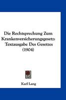 Die Rechtsprechung Zum Krankenversicherungsgesetz: Textausgabe Des Gesetzes (1904) 1161122044 Book Cover