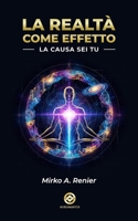 LA REALTÀ COME EFFETTO: La Causa sei Tu (Italian Edition) B0GTLM12NK Book Cover