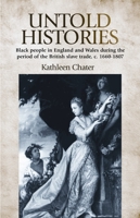 Untold Histories: Black people in England and Wales during the period of the British Slave trade, c. 1660–1807 0719085977 Book Cover