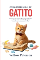 Cómo entrenar a tu gatito: Guía esencial para obediencia, socialización y crianza de un gato educado que se transforme en una mascota ideal (Spanish Edition) B0FD7S9HZV Book Cover