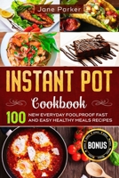 Instant Pot Cookbook: 100 New Everyday Foolproof Fast and Easy Healthy Meals Recipes (Instant Pot Cookbook Series) B08761GJNC Book Cover