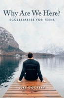 Why Are We Here?: Ecclesiastes For Teens B0BCD519FY Book Cover