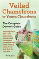 Veiled Chameleons or Yemen Chameleons as pets: Including info on baby veiled chameleons, female veiled chameleons, chameleon cage setup, breeding, colors, facts, food, diet, life span, size. 9810917694 Book Cover