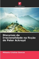 Discursos da irracionalidade na ficção de Peter Ackroyd (Portuguese Edition) 620978514X Book Cover