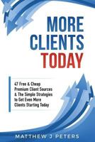 More Clients Today: 47 Free & Cheap Premium Client Sources & the Simple Strategies to Get Even More Clients Starting Today 1542529417 Book Cover