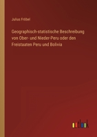 Geographisch-Statistische Beschreibung Von Ober- Und Nieder-Peru Oder Den Freistaaten Peru Und Bolivia 3846003735 Book Cover