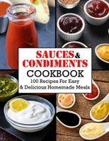 Sauces And Condiments Cookbook: 100 Recipes For Easy & Delicious Homemade Meals B09TJLLN5J Book Cover