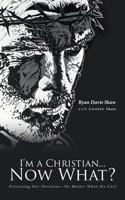 I'm a Christian...Now What?: Protecting Our Positions-No Matter What the Cost 1644927918 Book Cover