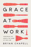 Grace at Work: Redeeming the Grind and the Glory of Your Job 1433578239 Book Cover