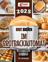 Brot backen im Brotbackautomat für Anfänger: Einfache Rezepte für köstliches selbstgebackenes Brot (German Edition) B0CPVX1GXN Book Cover