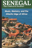 SENEGAL THE COMPLETE JOURNEY: Music, Memory, and the Atlantic Edge of Africa B0H6RHJRJK Book Cover