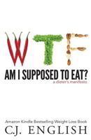 WTF Am I Supposed to Eat?: A Dieter's Manifesto 0986304220 Book Cover
