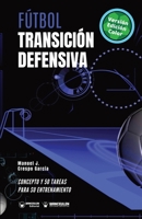 Fútbol. Transición defensiva: Concepto y 50 tareas para su entrenamiento (Versión Edición Color) 8418262699 Book Cover