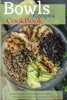 Bowls Recipes Cookbook: Simple Recipes for Healthy Meal to Overall Energy and Improve your Wellness 1801939160 Book Cover