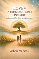 Love Is a Byproduct, Not a Pursuit: On Becoming Whole Before Seeking Connection B0HBRC1346 Book Cover