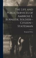 The Life And Public Services Of Ambrose E. Burnside: Soldier, Citizen, Statesman (1882) 1016190379 Book Cover