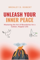 Unleash Your Inner Peace: Mastering the Art of Boundaries for a Calmer, Happier Life B0DR3DTC1Z Book Cover