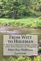 From Witt to Holeman: A History and Genealogy of the John Witt Family of Virginia 1537376004 Book Cover