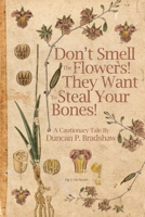 Don't Smell The Flowers! They Want To Steal Your Bones! 1999751264 Book Cover