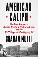 American Caliph: The True Story of a Muslim Mystic, a Hollywood Epic, and the 1977 Siege of Washington, DC 1250872634 Book Cover