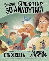 Seriously, Cinderella Is SO Annoying!: The Story of Cinderella as Told by the Wicked Stepmother 1404870482 Book Cover