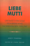 Liebe Mutti: One Man's Struggle to Survive in KZ Sachsenhausen, 1939-1945 0761828346 Book Cover