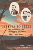 Letters to Belle: Civil War Letters and Life of Chicago Lawyer and Volunteer Colonel John A. Bross, 29th U.S. Colored Infantry 1983368903 Book Cover
