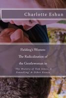 Fielding's Women: The Radicalization of the Gentlewoman in 'the History of Tom Jones, a Foundling' & Other Essays 1494885662 Book Cover