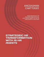 STRATEGEIC HR TRANSFORMATION WITH AI-HR AGENTS: TRANSFORMATION OF HR PROCESSES USING ARTIFICIAL INTELLIGENCE AGENTS ( AI-HR ) OR USING AGENTIC AI SOLUTIONS B0F2DZVJZ6 Book Cover