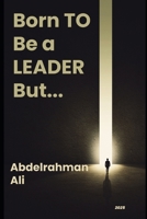 Born To Be a LEADER, But...: "Unlock Your Innate Leadership, Build Resilience, and Lead with Authenticity" B0DVZ2KG68 Book Cover