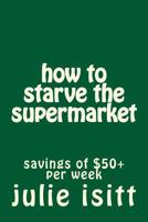 How to Starve the Supermarket 1466319143 Book Cover