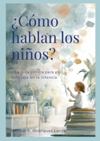 ¿Cómo hablan los niños?: Una Guía Clínica para el Lenguaje en la Infancia (Spanish Edition) 132627189X Book Cover